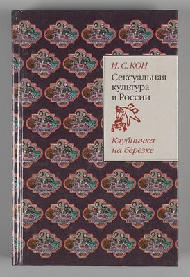Кон И.С. Сексуальная культура в России. &laquo;Клубничка&raquo; на березке. М., 1997. Кон И.С. Сексуальная 