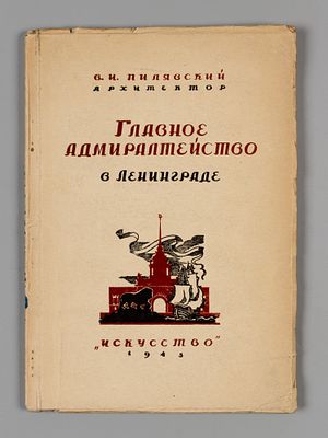 Пилявский В.И. Главное адмиралтейство в Ленинграде. Л.-М., 1943. Пилявский В.И. Главное 