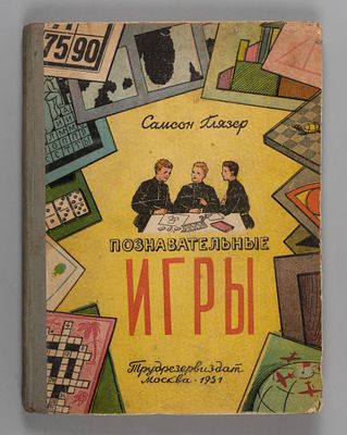 Глязер С.В. Познавательные игры. М., 1951. Глязер С.В. Познавательные игры. М.: Трудрезервиздат 