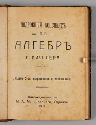 Киселев А. Подробный конспект по алгебре А. Киселева. Одесса, 1911. Подробный конспект по 
