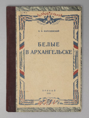 Марушевский В.В. Белые в Архангельске. Л., 1930. Марушевский В.В. Белые в Архангельске. Редакция 