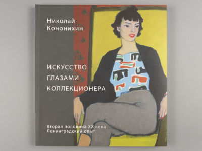 Кононихин Н. Искусство глазами коллекционера. Вторая половина ХХ века. Ленинградский опыт. СПб. 