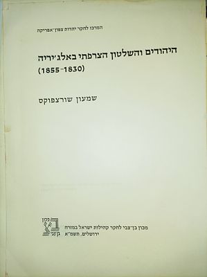 המרכז לחקר יהדות צפון אפריקה
היהודים והשלטון הצרפתי באלג'יריה
(1855-1830)
שמעון שורצפוקס. -מצב 