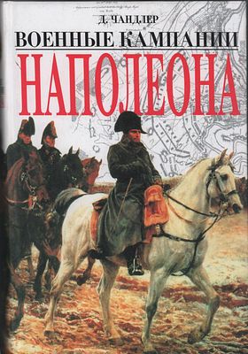 Д. Чандлер "Военные кампании Наполеона. Триумф и трагедия завоевателя". Изд.-ва 
