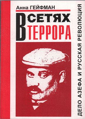 Анна Гейфман "В Сетях Террора". Дело Азефа и Русская революция. Перев. С английского И.С. 
