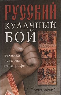 А.В. Грунтовский "Русский кулачный бой". История, этнография, техника. Изд. Дом "Нева". 