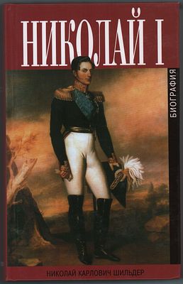 Н.К. Шильдер "Император Николай I. Его жизнь и царствие". Биографии и мемуары. Изд. "Захаров". 