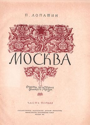 П. Лопатин "Москва". Очерки по истории Великого города. Часть первая. Госуд. изд.-во "Детской 