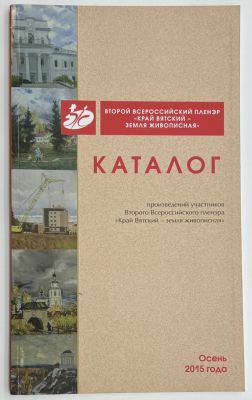 Каталог произведений участников Второго Всероссийского пленэра "Край Вятский - земля 