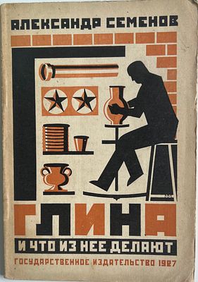 Александр Семёнов. Глина и что из неё делают. Гос. издательство 1927г. . Глиняные изделия: