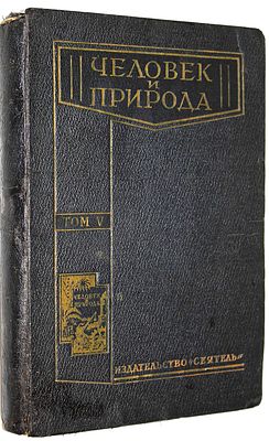 Человек и природа. Основы естествознания в общедоступном изложении. Том 5. Л.: `Сеятель`, [1929]. 