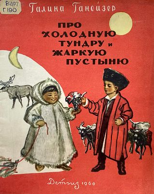 [Билль, А. — худ.] Ганейзер, Г. Про холодную тундру и жаркую пустыню. Рисунки А. Билль. — М.: 
