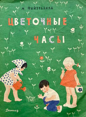 [Калинычева, К. — худ.] Файзуллина, М. Цветочные часы. Рисунки К. Калинычевой. — М.: Детгиз 