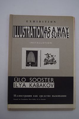 [Илья Кабаков, Юло Соостер]. Ulo Sooster. Ilya Kabakov. [Иллюстрация как средство выживания]. 