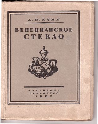 А.Н. Кубе &laquo;Венецианское стекло&raquo;. Петербург, Аквилон, 1923 год. 
98 стр. 15*12 см. 
С 