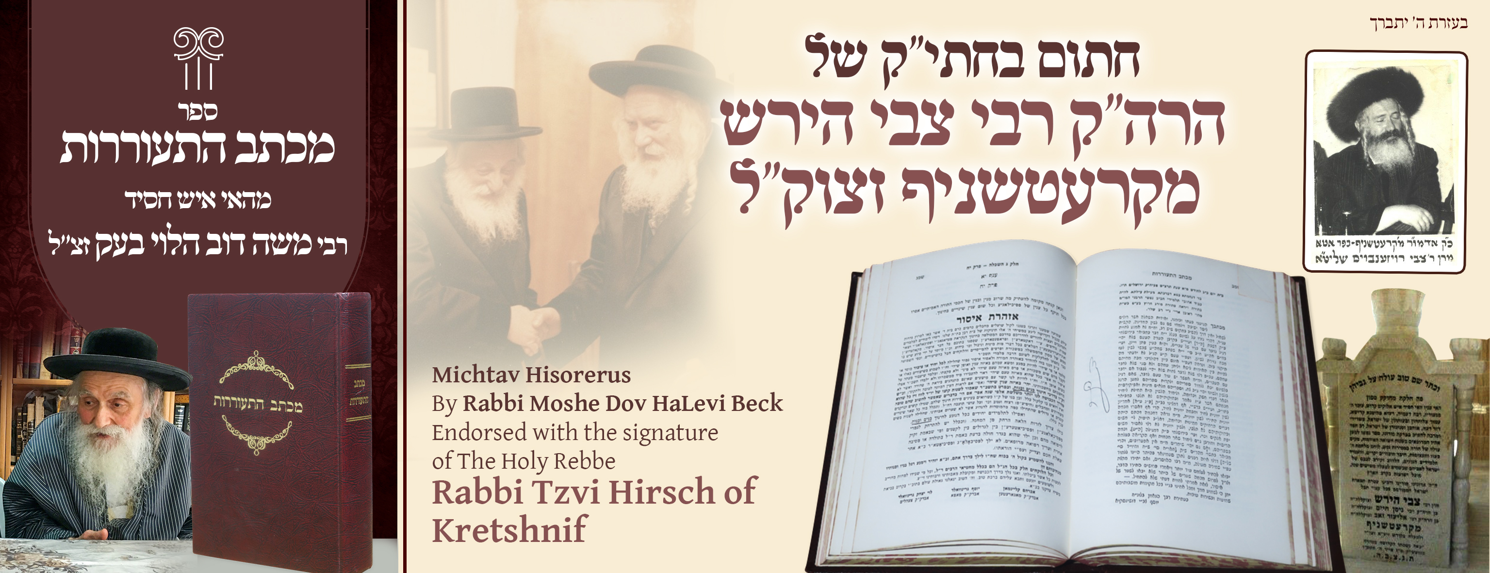 Michtav Hisorerus

By 

Rabbi Moshe Dov HaLevi Beck

Endorsed with the sacred signature of

The Holy Rebbe, Rabbi Tzvi Hirsch

of Kretshnif