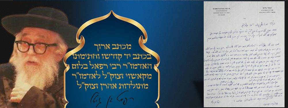 מכתב ארוך בכתב יד קודשו וחתימתו של האדמו"ר רבי רפאל בלום מקאשוי זצוק"ל לאדמו"ר מתולדות אהרן זצוק"ל.