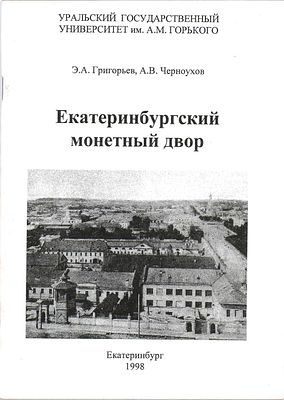 Э.А. Григорьев, А.В. Черноухов. Екатеринбургский монетный двор. Екатеринбург, 1998 г. 88 стр. 
