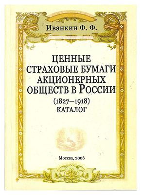 Ф.Ф. Иванкин. Ценные страховые бумаги акционерных обществ в России (1827-1918). Каталог. Москва 