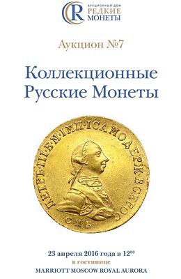 Коллекционные Русские Монеты, Аукцион №7, 23 апреля 2016 года. 1200г. Москва. 280 стр. 820 