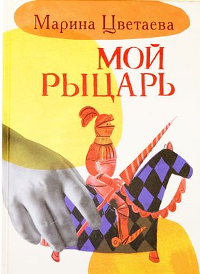 (иллюстрации - Катя Толстая) Цветаева М. И. Мой рыцарь : [из книг "Вечерний альбом" (1910) и 