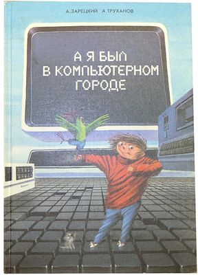(илл. -И.Олейников, Э.Десятник) Зарецкий А.В., Труханов А.В. А я был в компьютерном городе : 