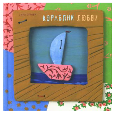 Кораблик любви [Текст] : [для семейного чтения] / [иллюстрации и текст] Зина Сурова. - Москва : 