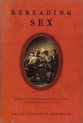 Rereading Sex: Battles over Sexual Knowledge and Suppression in Nineteenth-Century America by 