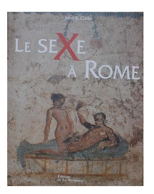 (18+) John R. Clarke. Le sexe a Rome (100 avant J-C - 250 apres J-C) - Martini&egrave;re, 2004- 168с. 
