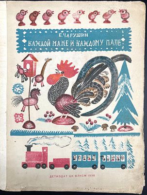 [1938; единственное издание; рисунки автора] 
Е. Чарушин. КАЖДОЙ МАМЕ И КАЖДОМУ ПАПЕ 