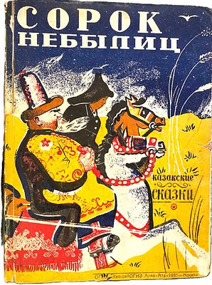 СОРОК НЕБЫЛИЦ. Казакские сказки. Алма-Ата – Москва: Казакстанское краевое издательство, 1935. 
