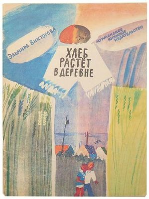 Викторова Э. Хлеб растет в деревне. [Рассказы для взрослых, которые когда-то были детьми, и для 