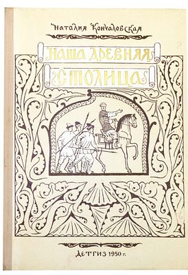 [1950; рисунки- В. Фаворский и М. Фаворская] Кончаловская Н.П. Наша древняя столица : Картины 