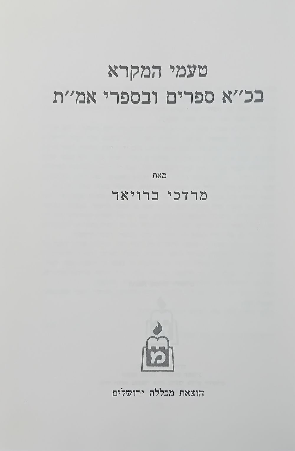 טעמי המקרא בכ"א ספרים ובספרי אמ"ת - מאת: מרדכי ברויאר. 
כריכה קשה, מצב מצוין. 
הוצאת מכללה 