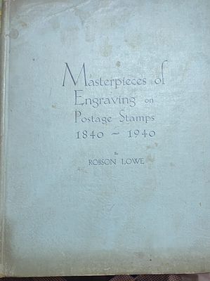 1943 MASTERPIECES OF ENGRAVING ON POSTAGE STAMPS 1840 -- 1940 BY ROBSON LOWE, PUBLISHED BY THE 