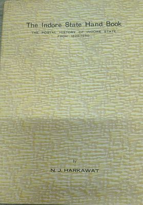The Indore State Hand Book Thce Postal History of Indore state From 1839 - 1950 by 
