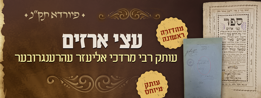 עותק מיוחס - עצי ארזים מהדורה ראשונה - עותק הגאון המפורסם רבי מרדיכ אליעזר עהרענגרובער אב"ד 