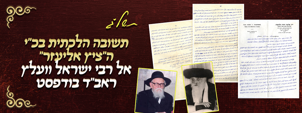 תשובה הלכתית ארוכה בכתב־ידו של בעל ה"ציץ אליעזר" – אל רבי ישראל וועלץ, ראב"ד בודפסט – תשל"ג 