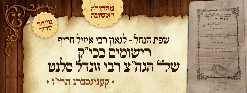 ספר שפת הנחל - לגאון רבי איזיל חריף מסלונימא - רישומים בכי"ק של הגה"צ רבי זונדל סלנט זלה"ה.
. מהד 