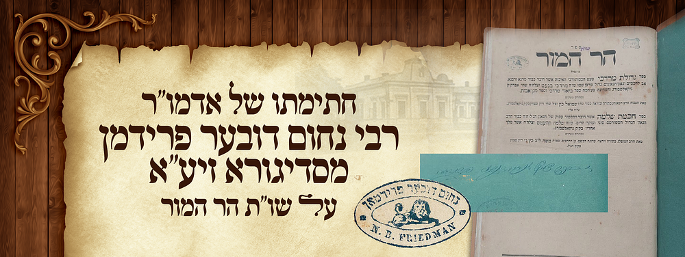 פאר מקדושים – יחידים בעולם! - חתימתו של אדמו"ר רבי נחום דובער פרידמן מסדיגורא זיע"א על שו"ת הר 