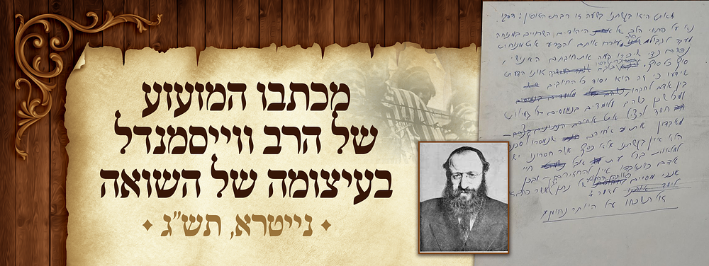 מכתבו המזעזע של הרב ווייסמנדל בעיצומה של השואה אל יהודי העולם לבל יעמדו מנגד. מכתב שואה מזעזע 