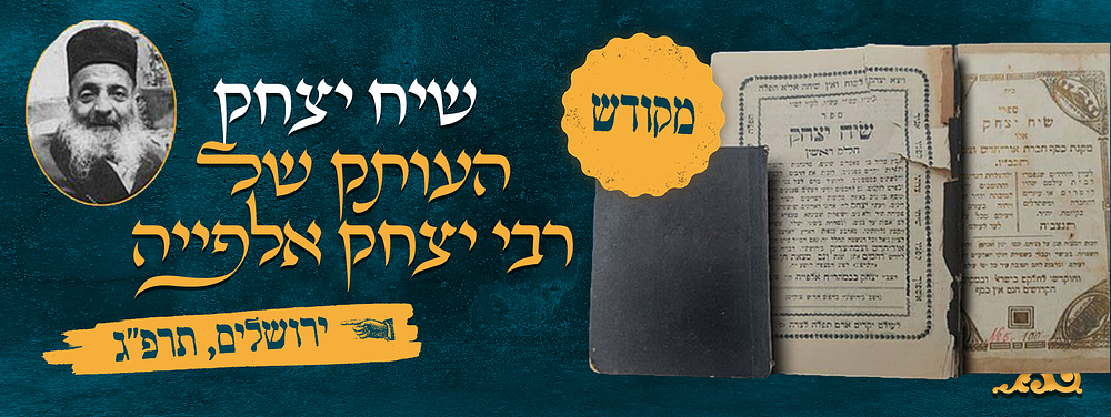 מקודש! "שיח יצחק" העותק של הגה"ק רבי יצחק אלפייה 
ספר שיח יצחק – תפלות שונות – בעריכת רבי יצחק 