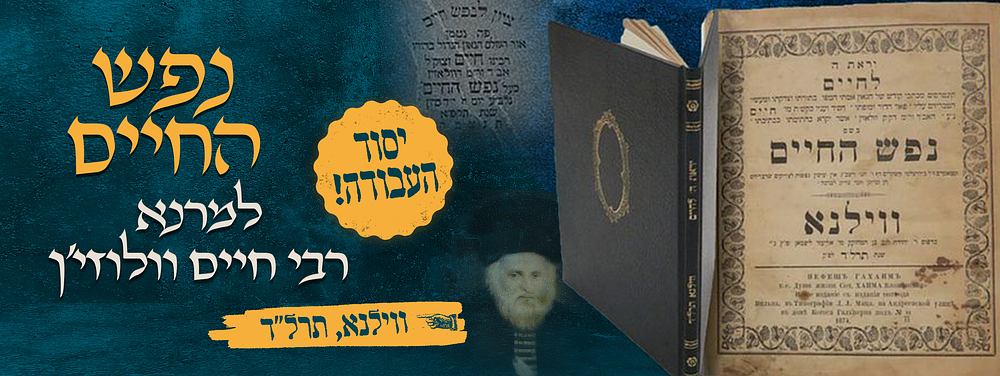 יסוד העבודה! נפש החיים למרנא רבי חיים וולוזי'ין זיע"א. נפש החיים, חיבור של רבי חיים וולוז'ין 