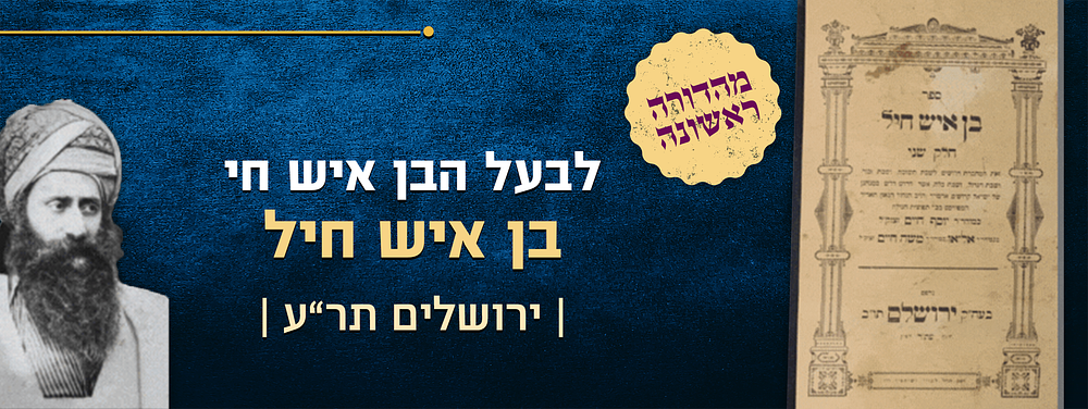 בן איש חיל - לבעל הבן איש חי, מהדורה ראשונה ירושלים תר"ע. בן איש חיל. דרושים לשבת תשובה ושבת 