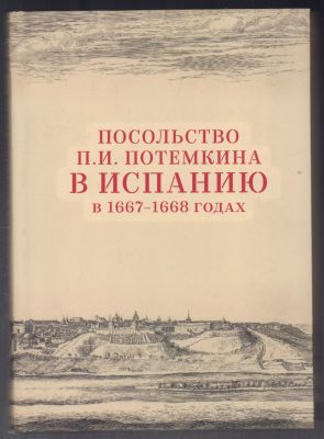 Посольство П. И. Потемкина в Испанию в 1667 - 1668 годах. Документы и материалы. М. Индрик. 