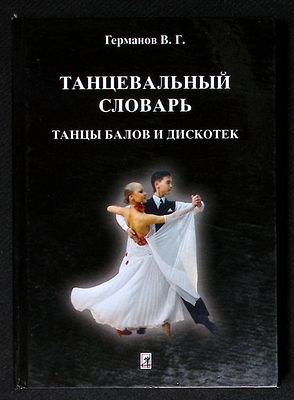Германов В. Танцевальный словарь. Танцы балов и дискотек. Уфа. Аста. 2009 г. 450 с., ил. 