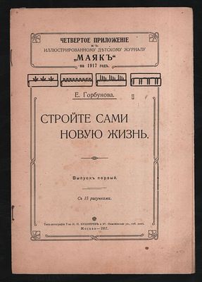 Горбунова Е. Стройте сами новую жизнь. Выпуск первый. М. Типо-литография Т-ва И. Н. Кушнерев и 