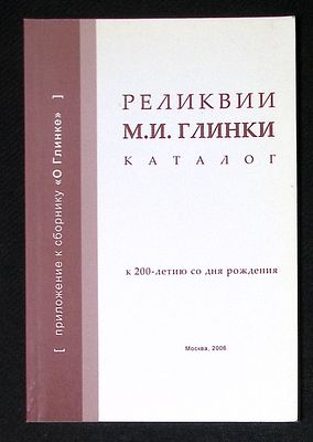 Реликвии М. И. Глинки. Каталог. К 200-летию со дня рождения. М. 2006 г. 95 с. Мягкая обложка 