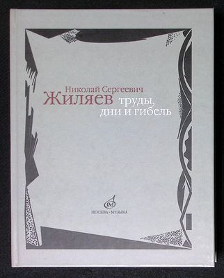 Николай Сергеевич Жиляев. Труды, дни и гибель. М. Музыка. 2008 г. 608 с., нот., илл. Твердый 
