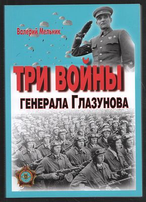 Мельник В. Три войны генерала Глазунова. Пенза. 2015 г. 234 с. Мягкий переплет, 14,5 х 21 см. 